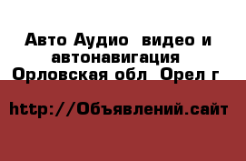 Авто Аудио, видео и автонавигация. Орловская обл.,Орел г.